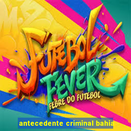 antecedente criminal bahia